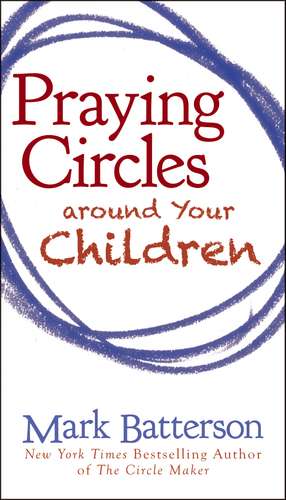 Praying Circles around Your Children de Mark Batterson