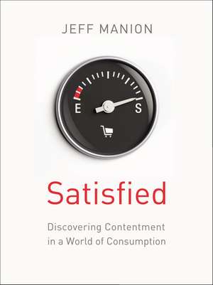 Satisfied: Discovering Contentment in a World of Consumption de Jeff Manion