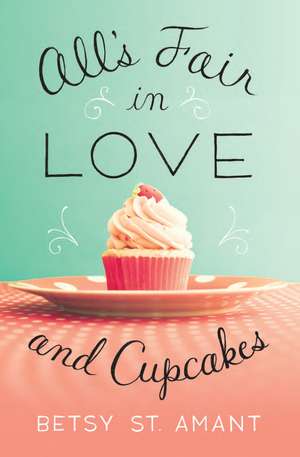 All’s Fair in Love and Cupcakes de Betsy St. Amant