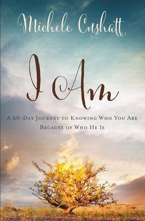 I Am: A 60-Day Journey to Knowing Who You Are Because of Who He Is de Michele Cushatt