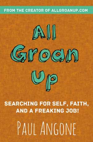 All Groan Up: Searching for Self, Faith, and a Freaking Job! de Paul Angone