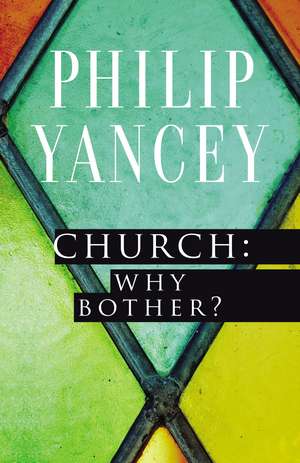 Church: Why Bother? de Philip Yancey