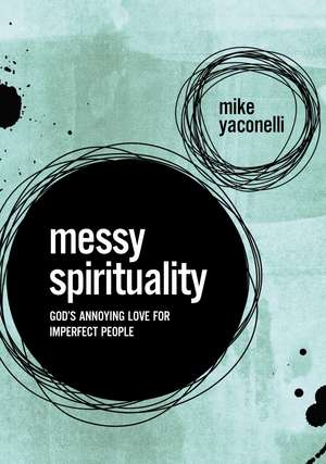 Messy Spirituality: God's Annoying Love for Imperfect People de Mike Yaconelli