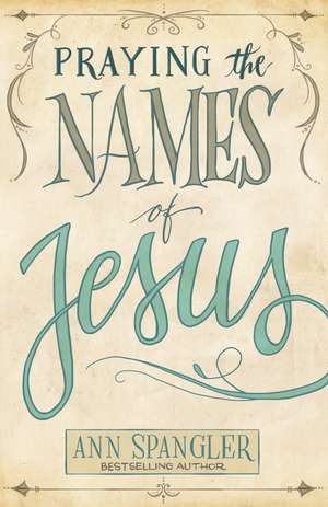 Praying the Names of Jesus de Ann Spangler