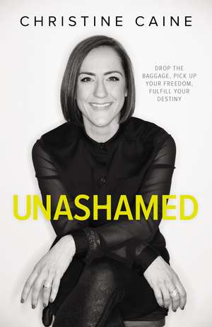 Unashamed: Drop the Baggage, Pick up Your Freedom, Fulfill Your Destiny de Christine Caine