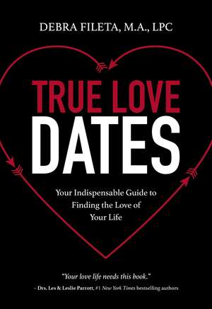 True Love Dates: Your Indispensable Guide to Finding the Love of Your Life de Debra K. Fileta