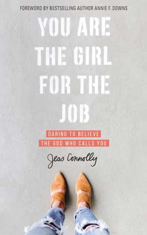 You Are the Girl for the Job: Daring to Believe the God Who Calls You de Jess Connolly