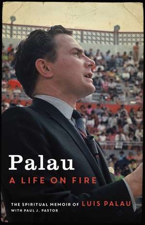 Palau: A Life on Fire de Luis Palau