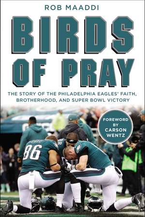 Birds of Pray: The Story of the Philadelphia Eagles’ Faith, Brotherhood, and Super Bowl Victory de Rob Maaddi