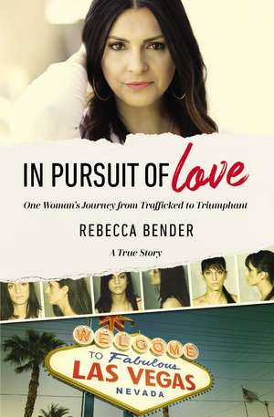 In Pursuit of Love: One Woman’s Journey from Trafficked to Triumphant de Rebecca Bender