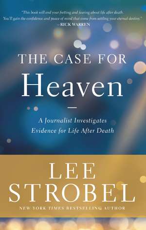 The Case for Heaven: A Journalist Investigates Evidence for Life After Death de Lee Strobel