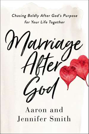 Marriage After God: Chasing Boldly After God’s Purpose for Your Life Together de Aaron Smith