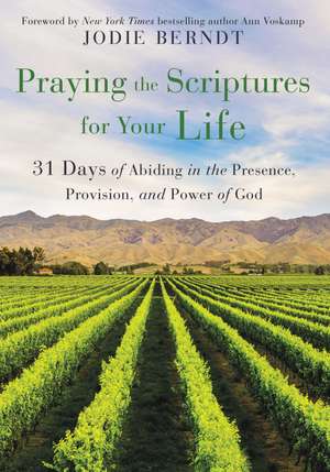 Praying the Scriptures for Your Life: 31 Days of Abiding in the Presence, Provision, and Power of God de Jodie Berndt