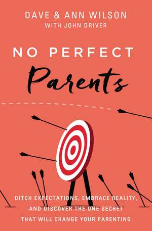 No Perfect Parents: Ditch Expectations, Embrace Reality, and Discover the One Secret That Will Change Your Parenting de Dave Wilson