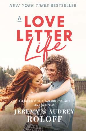 A Love Letter Life: Pursue Creatively. Date Intentionally. Love Faithfully. de Jeremy Roloff