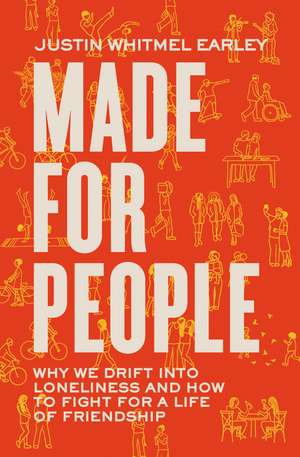 Made for People: Why We Drift into Loneliness and How to Fight for a Life of Friendship de Justin Whitmel Earley