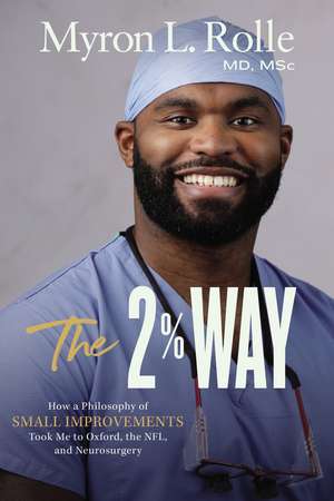 The 2% Way: How a Philosophy of Small Improvements Took Me to Oxford, the NFL, and Neurosurgery de Dr. Myron L. Rolle