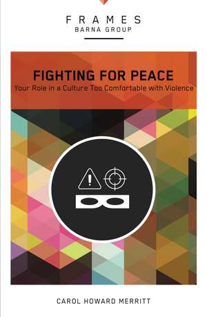 Fighting for Peace, Paperback (Frames Series): Your Role in a Culture Too Comfortable with Violence de Barna Group