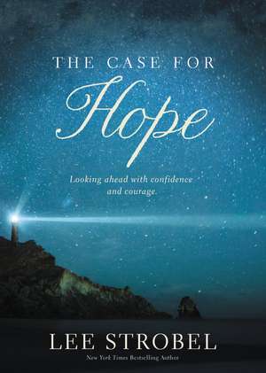 The Case for Hope: Looking Ahead with Confidence and Courage de Lee Strobel