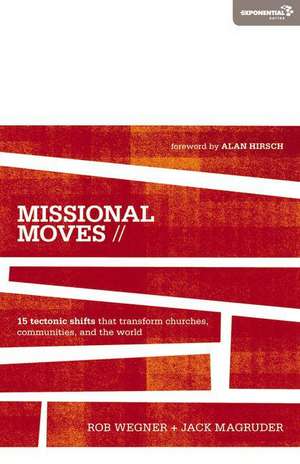 Missional Moves: 15 Tectonic Shifts that Transform Churches, Communities, and the World de Rob Wegner