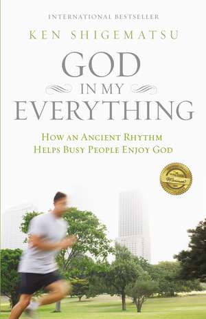 God in My Everything: How an Ancient Rhythm Helps Busy People Enjoy God de Ken Shigematsu