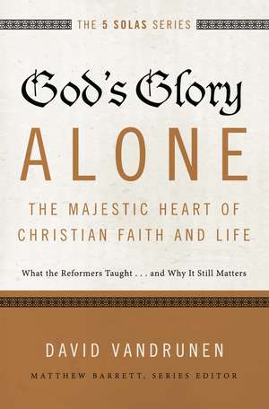 God's Glory Alone---The Majestic Heart of Christian Faith and Life: What the Reformers Taught...and Why It Still Matters de David VanDrunen