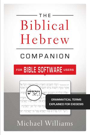 The Biblical Hebrew Companion for Bible Software Users: Grammatical Terms Explained for Exegesis de Michael Williams