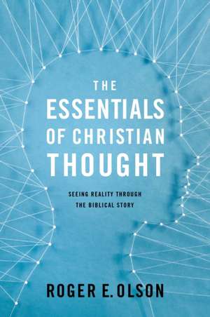 The Essentials of Christian Thought: Seeing Reality through the Biblical Story de Roger E. Olson