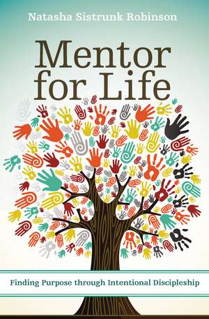 Mentor for Life: Finding Purpose through Intentional Discipleship de Natasha Sistrunk Robinson