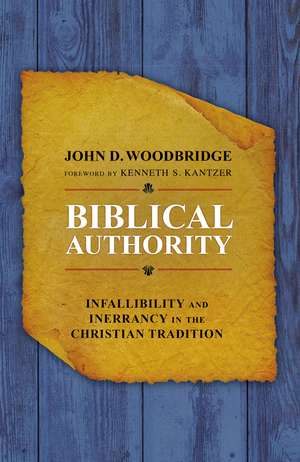 Biblical Authority: Infallibility and Inerrancy in the Christian Tradition de John D. Woodbridge