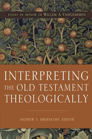 Interpreting the Old Testament Theologically: Essays in Honor of Willem A. VanGemeren de Andrew T. Abernethy