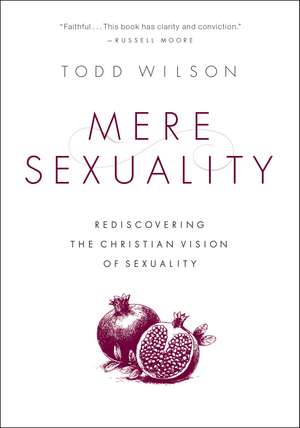 Mere Sexuality: Rediscovering the Christian Vision of Sexuality de Todd A. Wilson