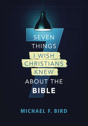 Seven Things I Wish Christians Knew about the Bible de Michael F. Bird