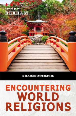 Encountering World Religions: A Christian Introduction de Irving Hexham