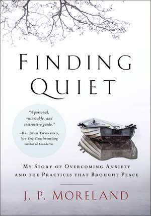 Finding Quiet: My Story of Overcoming Anxiety and the Practices that Brought Peace de J. P. Moreland