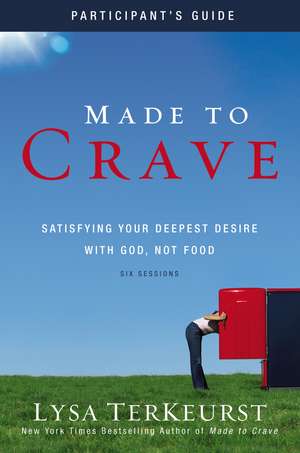 Made to Crave Bible Study Participant's Guide: Satisfying Your Deepest Desire with God, Not Food de Lysa TerKeurst