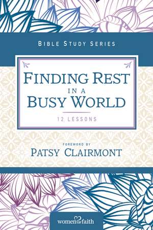 Finding Rest in a Busy World de Women of Faith