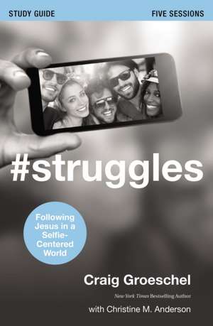 #Struggles Study Guide: Following Jesus in a Selfie-Centered World de Craig Groeschel