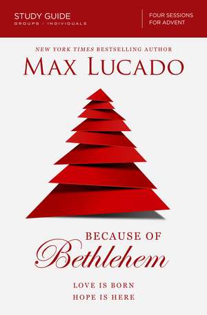 Because of Bethlehem Bible Study Guide: Love is Born, Hope is Here de Max Lucado