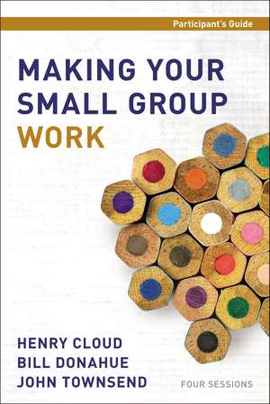 Making Your Small Group Work Participant's Guide de Henry Cloud