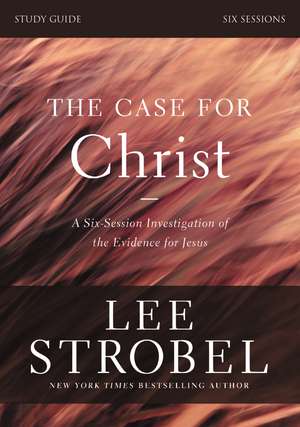 The Case for Christ Bible Study Guide Revised Edition: Investigating the Evidence for Jesus de Lee Strobel