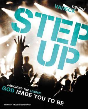 Step Up: Becoming the Leader God Made You to Be de Denise VanEck