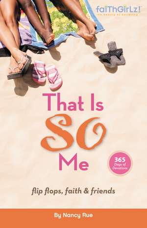 That Is SO Me: 365 Days of Devotions: Flip-Flops, Faith, and Friends de Nancy N. Rue