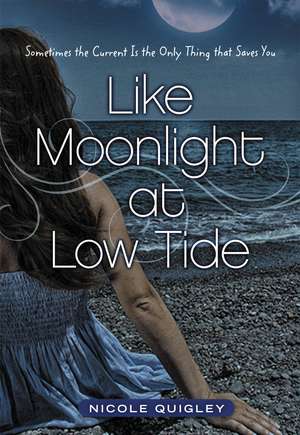 Like Moonlight at Low Tide: Sometimes the Current Is the Only Thing That Saves You de Nicole Quigley