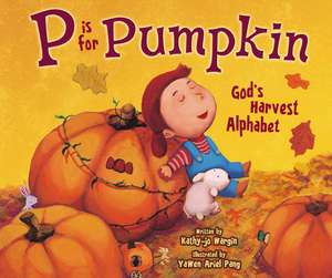 P Is for Pumpkin: God's Harvest Alphabet de Kathy-jo Wargin