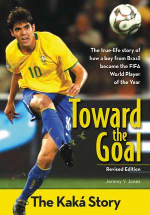 Toward the Goal, Revised Edition: The Kaká Story de Jeremy V. Jones