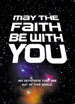 May the Faith Be with You: 180 devotions that are out of this world de Zondervan