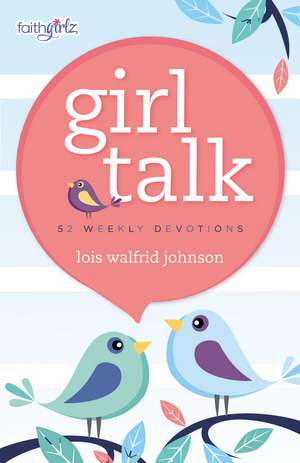 Girl Talk: 52 Weekly Devotions de Lois Walfrid Johnson