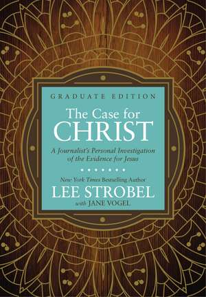 The Case for Christ Graduate Edition: A Journalist’s Personal Investigation of the Evidence for Jesus de Lee Strobel