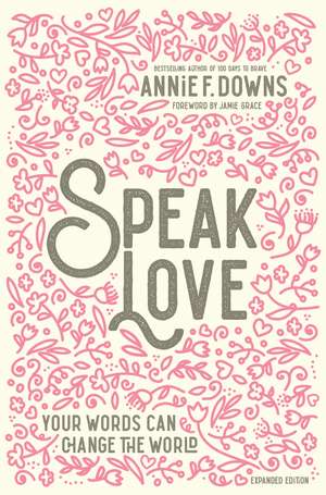 Speak Love: Your Words Can Change the World de Annie F. Downs